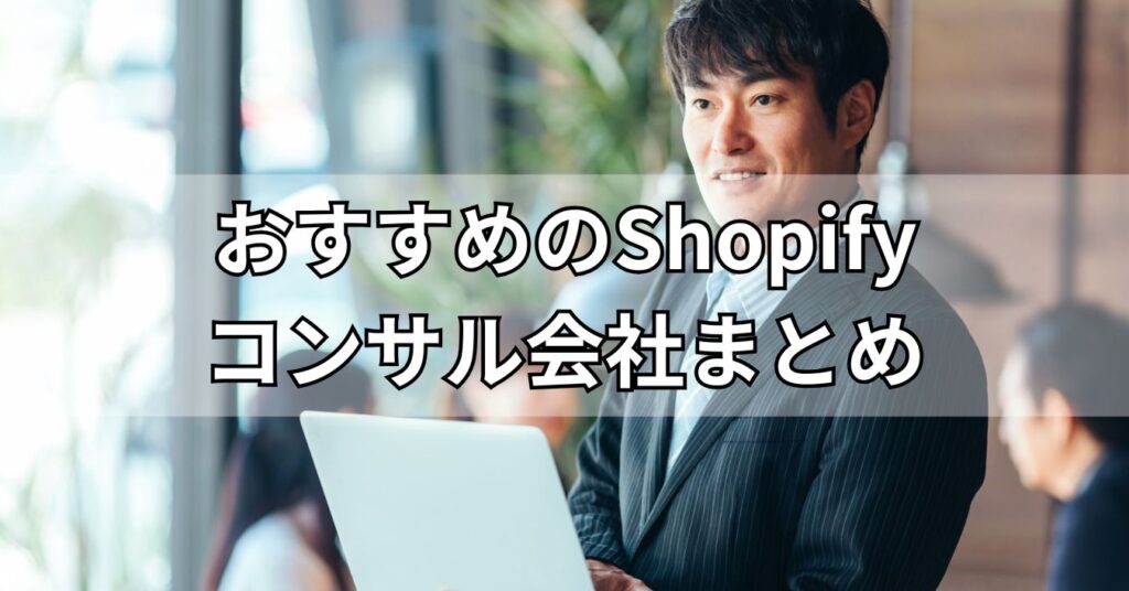 おすすめのShopifyコンサルティング会社まとめ