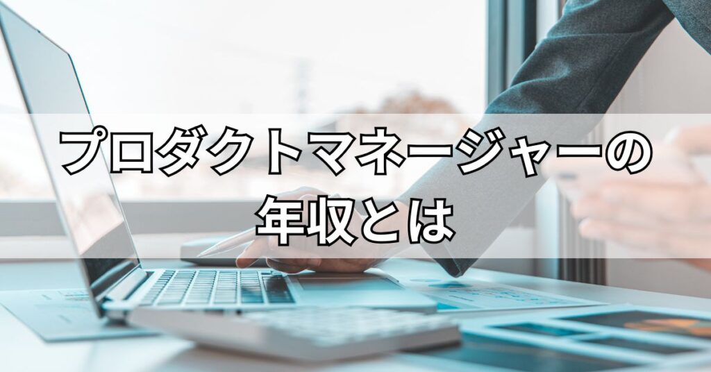 プロダクトマネージャーの年収とは