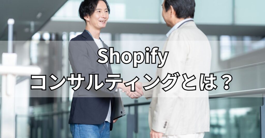 Shopifyコンサルティングとは？