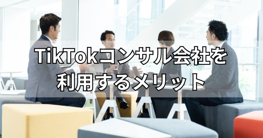 TikTokコンサル会社を利用するメリット
