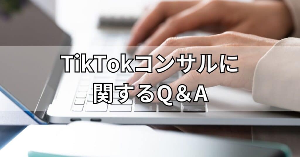 TikTokコンサルに関するQ＆A