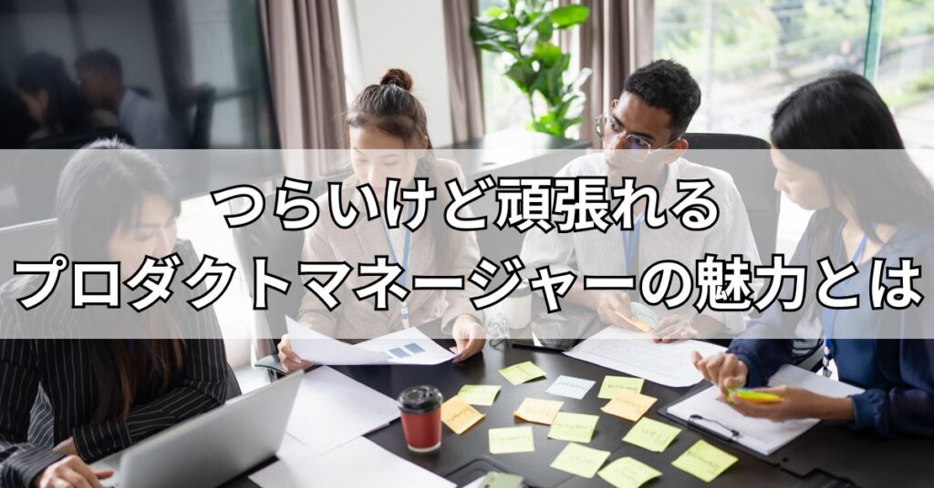 つらいけど頑張れるプロダクトマネージャーの魅力とは