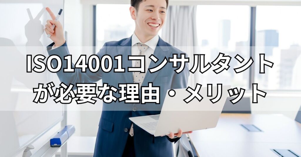 ISO14001コンサルタントが必要な理由・メリット