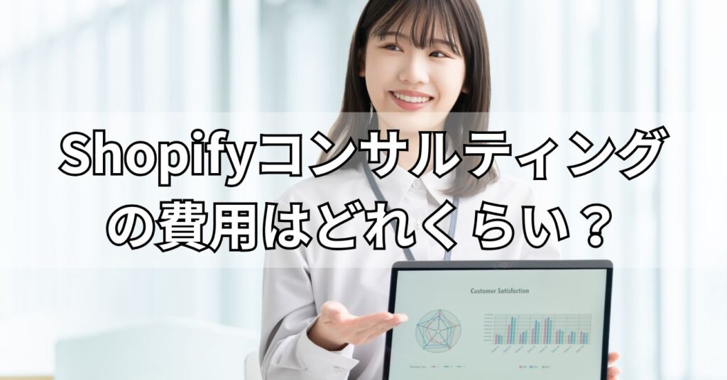 Shopifyコンサルティングの費用はどれくらい？