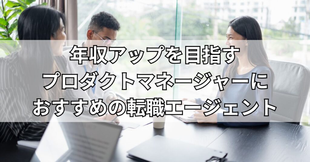年収アップを目指すプロダクトマネージャーにおすすめの転職エージェント