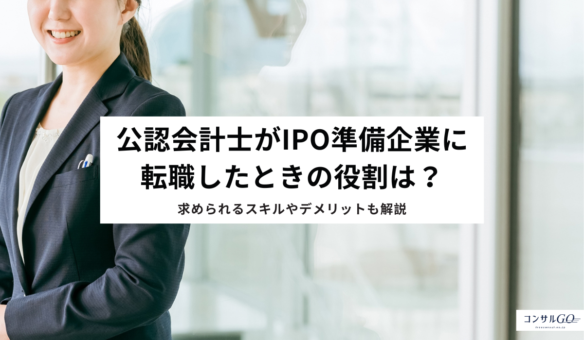 公認会計士がIPO準備企業に転職したときの役割は?求められるスキルやデメリットも解説