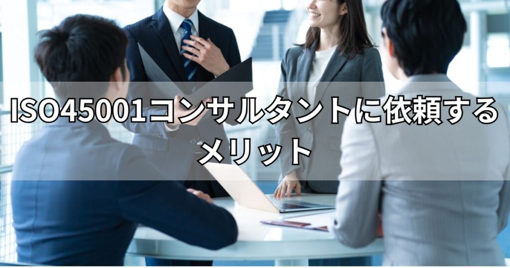 ISO45001コンサルタントに依頼するメリット