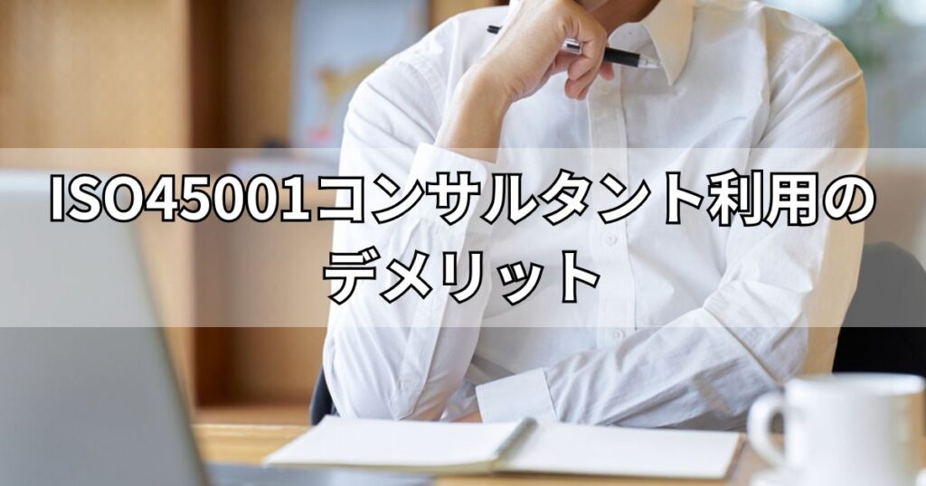 ISO45001コンサルタント利用のデメリット