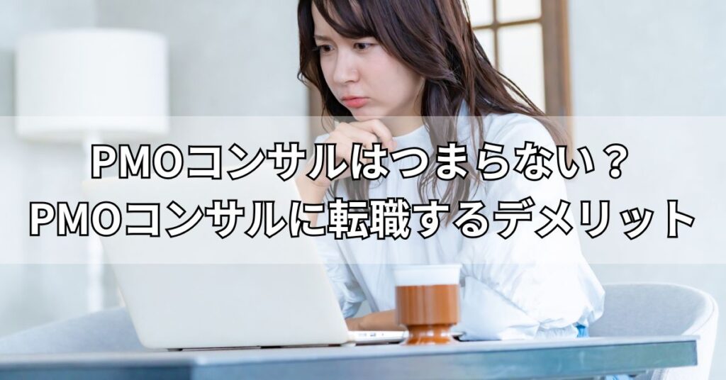 PMOコンサルはつまらない?PMOコンサルに転職するデメリット