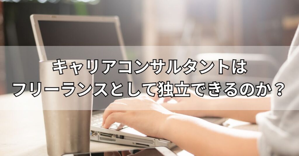キャリアコンサルタントはフリーランスとして独立できるのか?