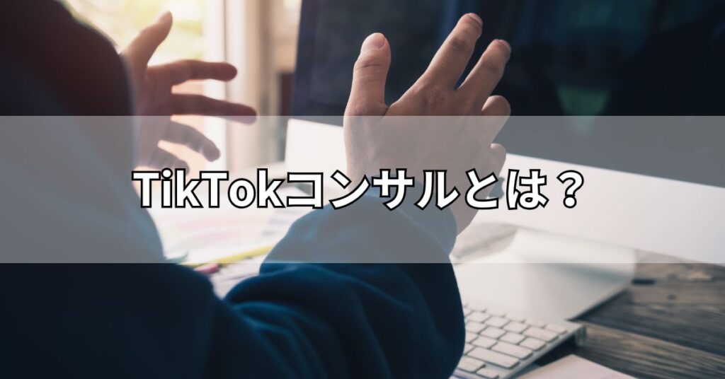 TikTokコンサルとは？