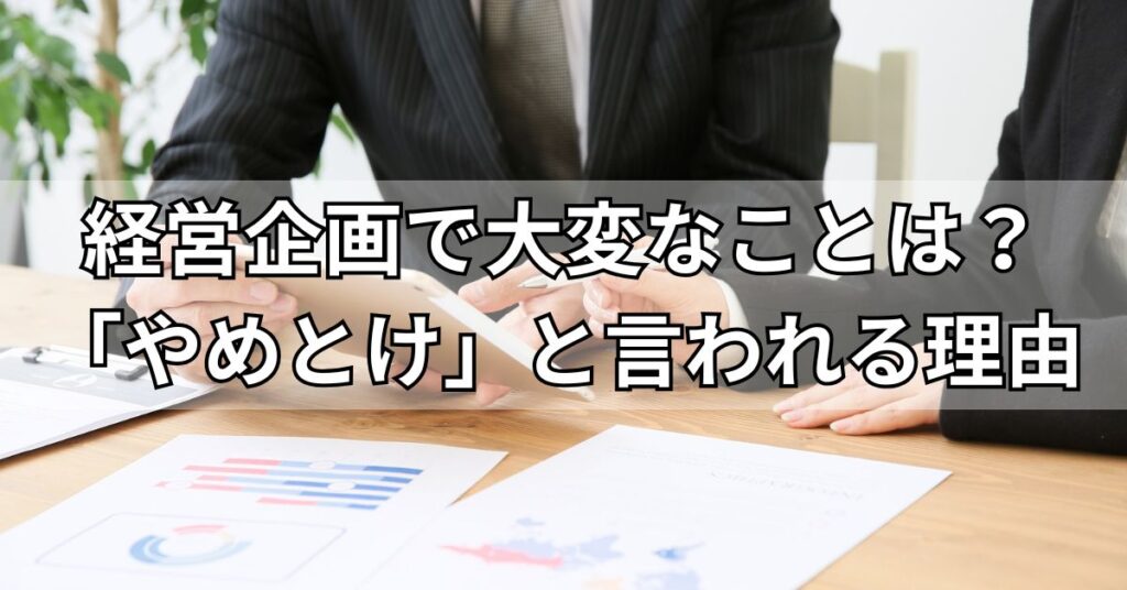 経営企画で大変なことは?「やめとけ」と言われる理由
