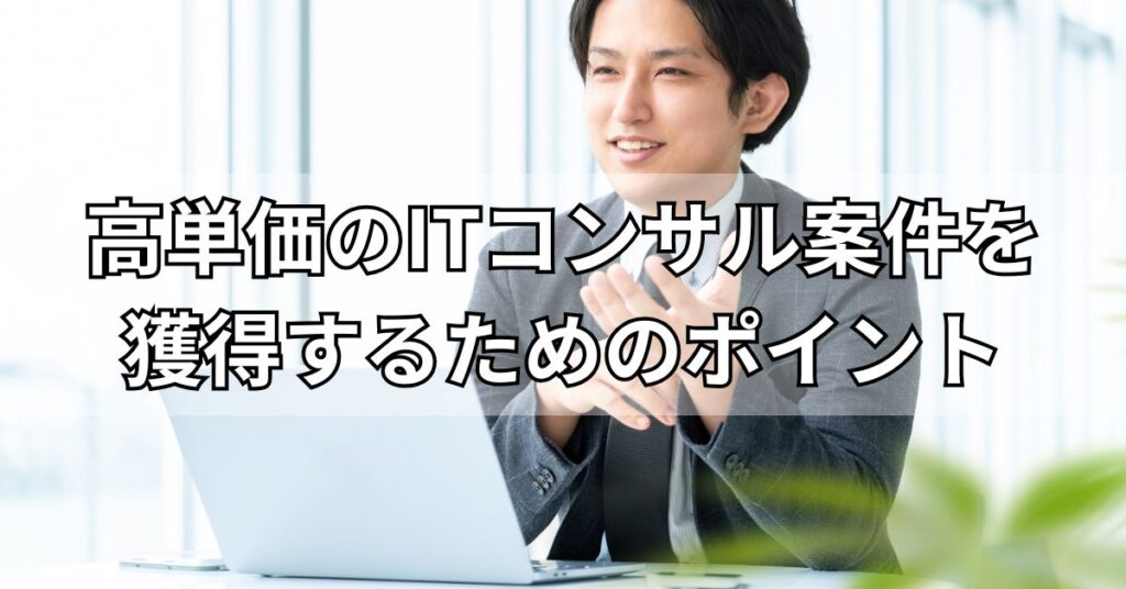 高単価のITコンサル案件を獲得するためのポイント