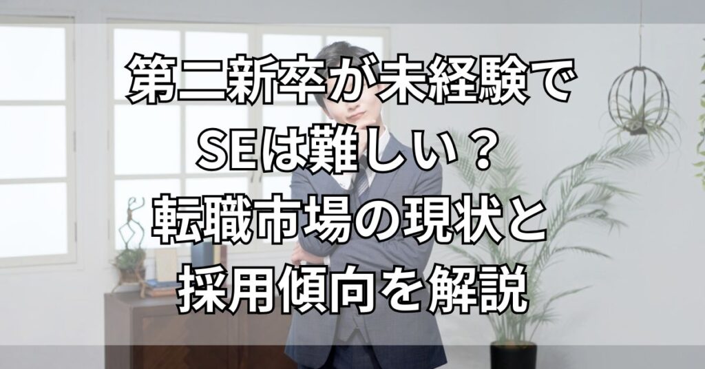 第二新卒が未経験でSEは難しい?転職市場の現状と採用傾向を解説