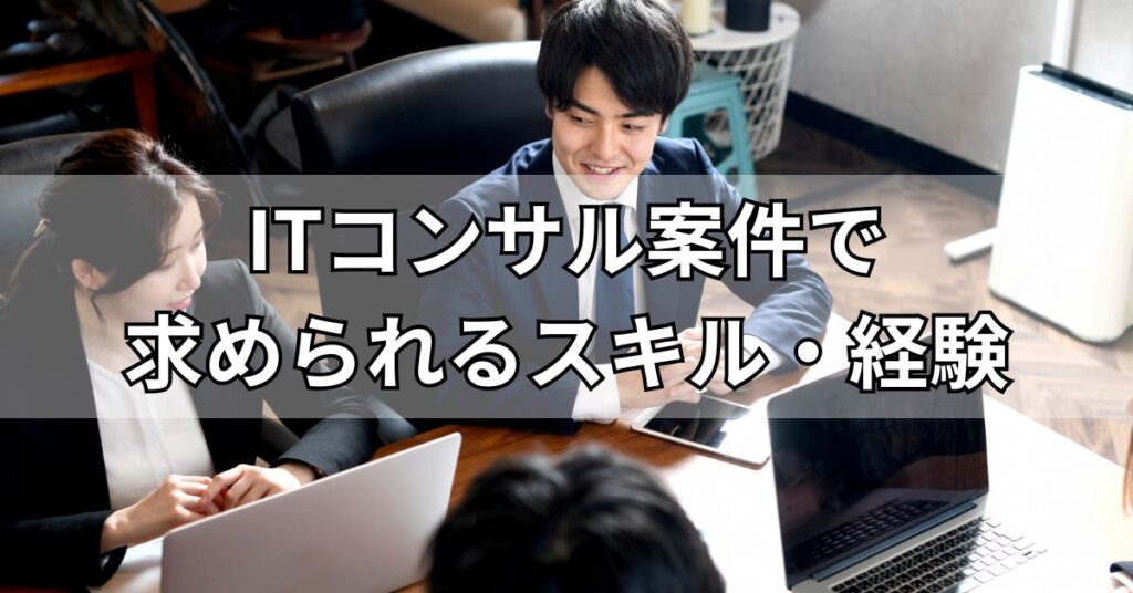 ITコンサル案件で求められるスキル・経験