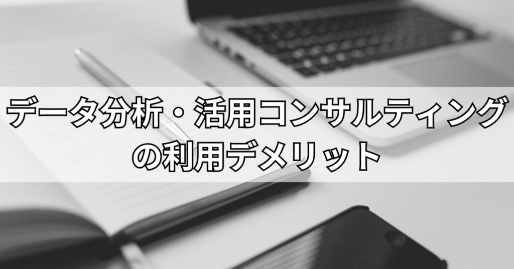 データ分析・活用コンサルティングの利用デメリット