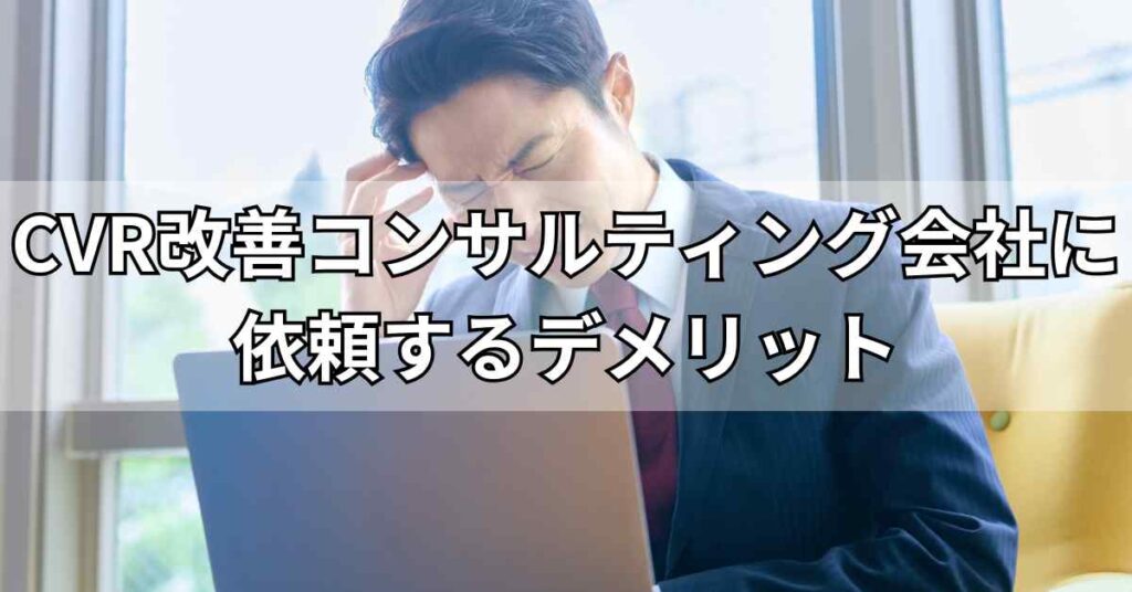 CVR改善コンサルティング会社に依頼するデメリット