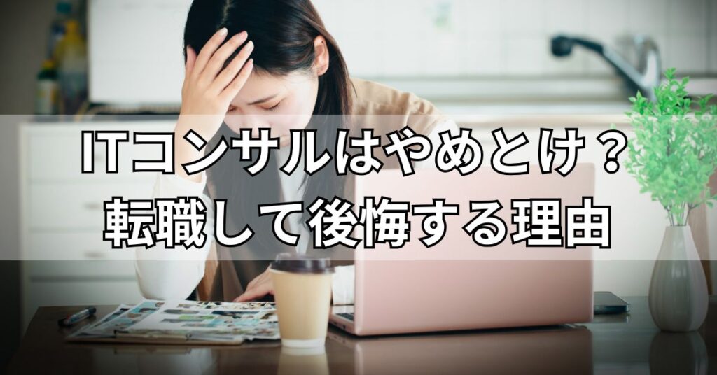 ITコンサルはやめとけ?転職して後悔する理由