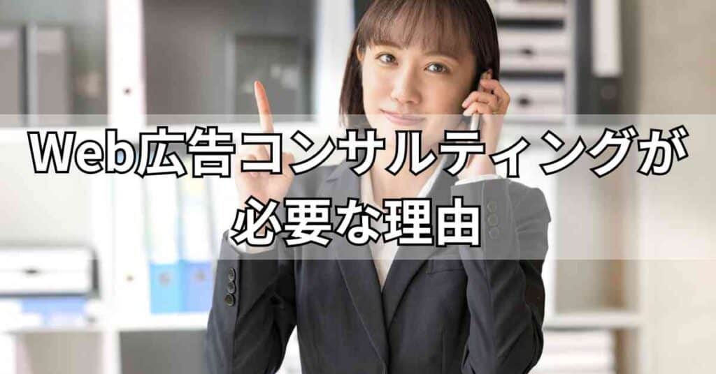 Web広告コンサルティングが必要な理由