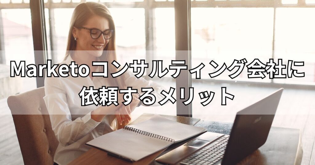 Marketoコンサルティング会社に依頼するメリット