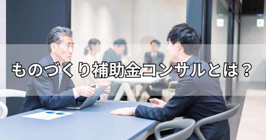 ものづくり補助金コンサルとは？