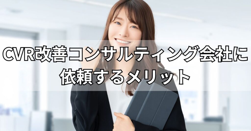 CVR改善コンサルティング会社に依頼するメリット