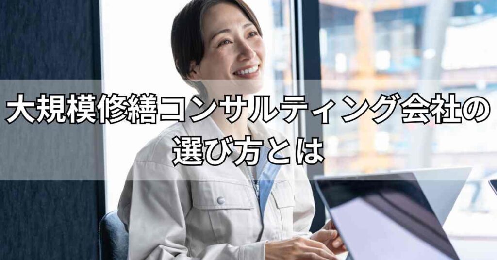 大規模修繕コンサルティング会社の選び方とは