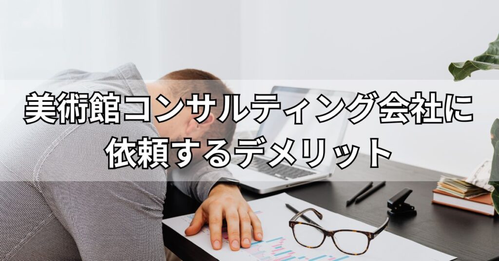 美術館コンサルティング会社に依頼するデメリット
