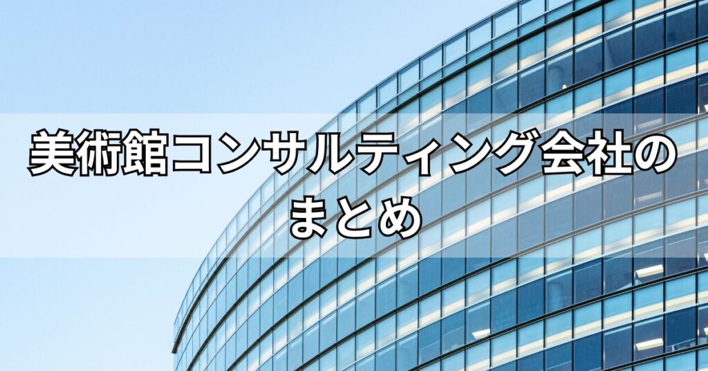 美術館コンサルティング会社のまとめ
