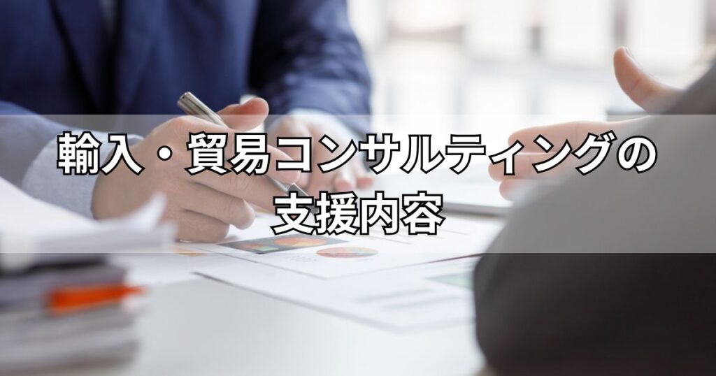 輸入・貿易コンサルティングの支援内容