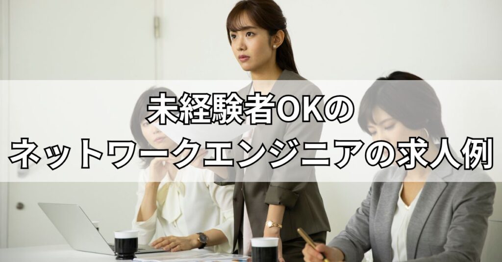 未経験者OKのネットワークエンジニアの求人例