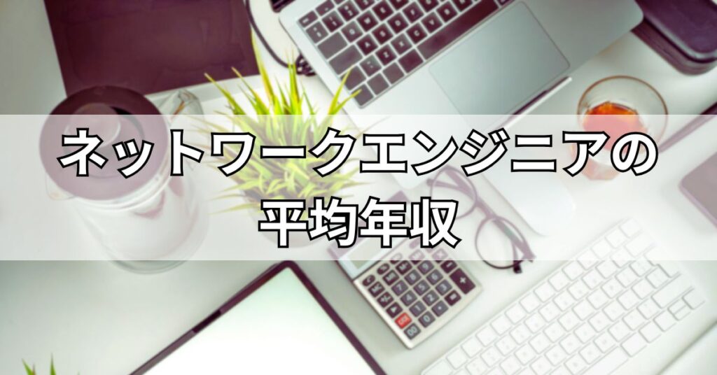 ネットワークエンジニアの平均年収