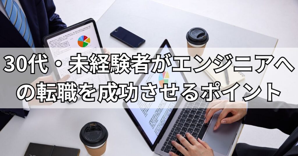 30代・未経験者がエンジニアへの転職を成功させるポイント