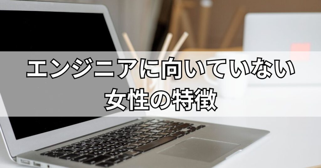 エンジニアに向いていない女性の特徴
