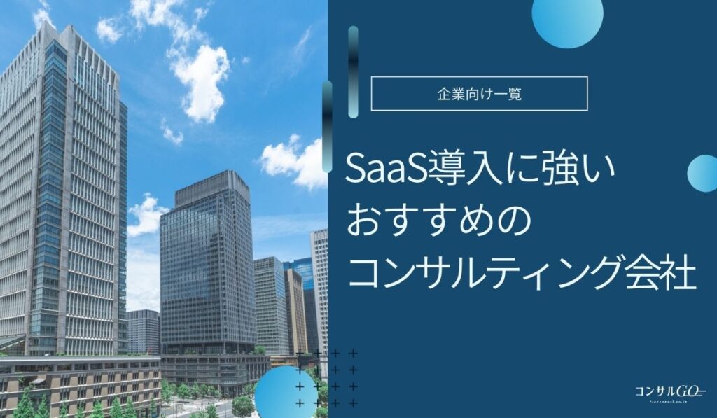 SaaS導入に強いおすすめのコンサル会社比較！費用や事例も紹介