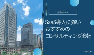 SaaS導入に強いおすすめのコンサル会社比較！費用や事例も紹介
