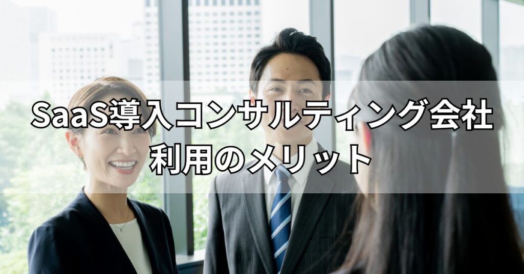 SaaS導入コンサルティング会社利用のメリット