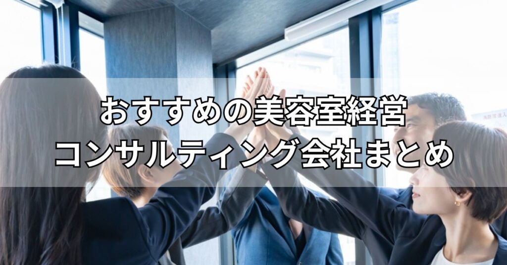 おすすめの美容室経営コンサルティング会社まとめ