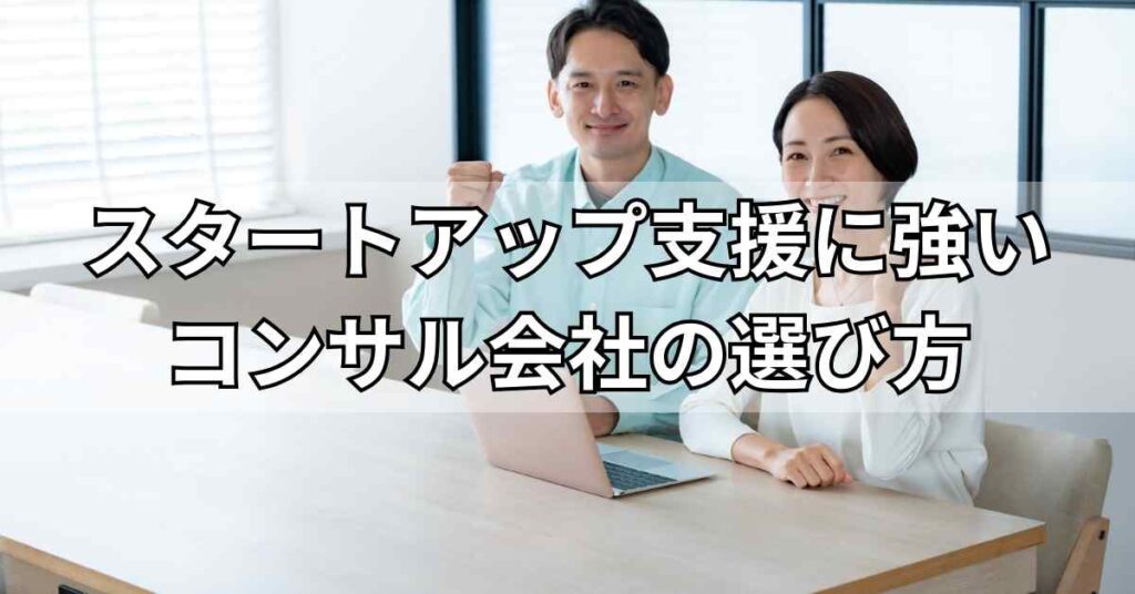 スタートアップ支援に強いコンサル会社の選び方