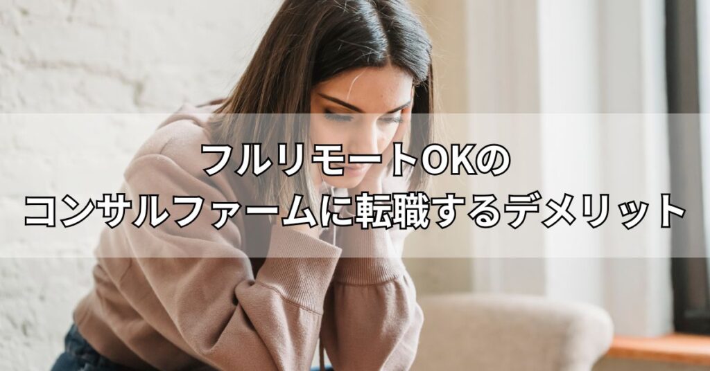 フルリモートOKのコンサルファームに転職するデメリット
