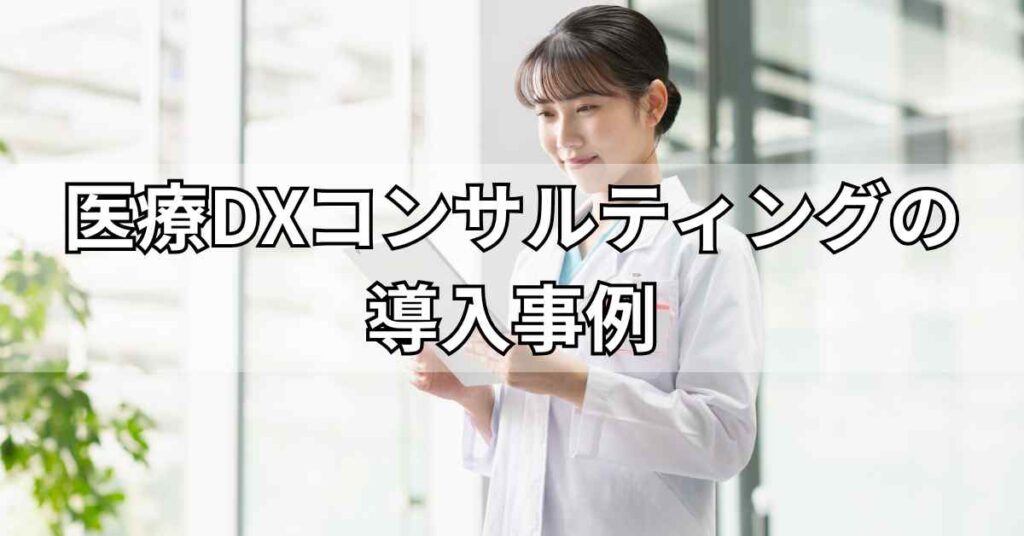 医療DXコンサルティングの導入事例