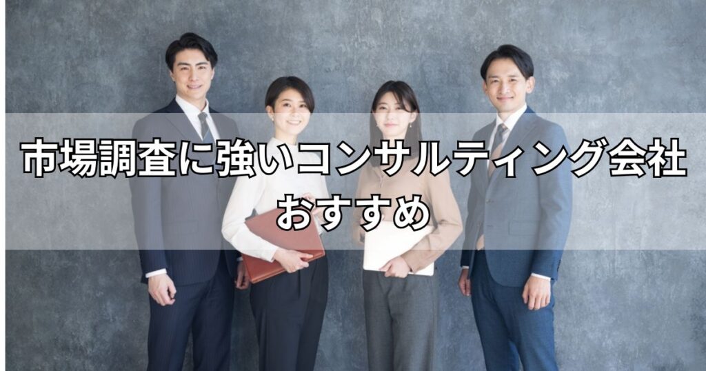 市場調査に強いコンサルティング会社おすすめ