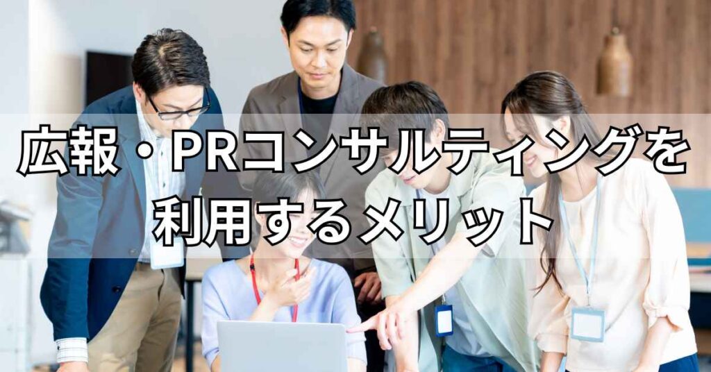 広報・PRコンサルティングを利用するメリット