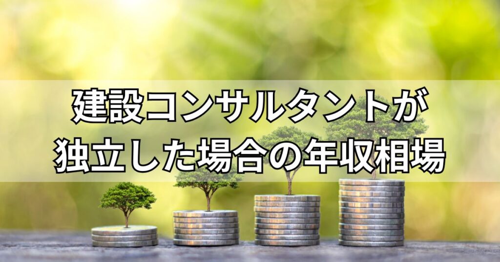 建設コンサルタントが独立した場合の年収相場
