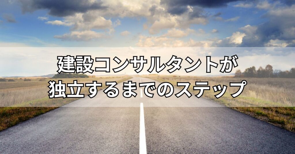 建設コンサルタントが独立するまでのステップ